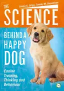 Știința din spatele unui câine fericit: Dresajul, gândirea și comportamentul canin - The Science Behind a Happy Dog: Canine Training, Thinking and Behaviour