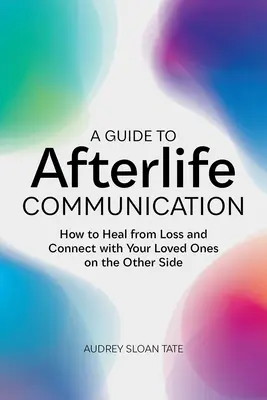 Un ghid pentru comunicarea în viața de apoi: Cum să vă vindecați de pierdere și să vă conectați cu cei dragi de dincolo - A Guide to Afterlife Communication: How to Heal from Loss and Connect with Your Loved Ones on the Other Side