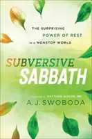 Sabatul subversiv: Puterea surprinzătoare a odihnei într-o lume non-stop - Subversive Sabbath: The Surprising Power of Rest in a Nonstop World