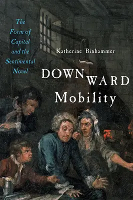 Mobilitate descendentă: Forma capitalului și romanul sentimental: The Form of Capital and the Sentimental Novel - Downward Mobility: The Form of Capital and the Sentimental Novel