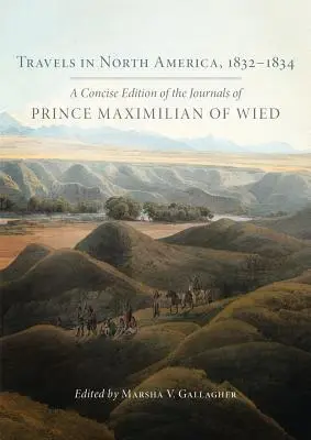Călătorii în America de Nord, 1832-1834: O ediție concisă a jurnalelor prințului Maximilian de Wied - Travels in North America, 1832-1834: A Concise Edition of the Journals of Prince Maximilian of Wied