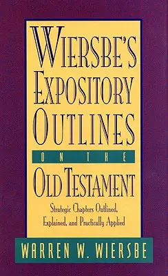 Wiersbe's Expository Outlines on the Old Testament: Strategic Chapters Outlined, Explained, and Practically Applied (Capitole strategice subliniate, explicate și aplicate practic) - Wiersbe's Expository Outlines on the Old Testament: Strategic Chapters Outlined, Explained, and Practically Applied
