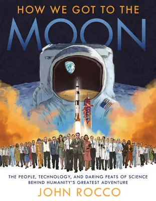 Cum am ajuns pe Lună: Oamenii, tehnologia și faptele științifice îndrăznețe din spatele celei mai mari aventuri a omenirii - How We Got to the Moon: The People, Technology, and Daring Feats of Science Behind Humanity's Greatest Adventure