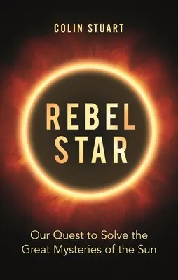 Rebel Star: Căutarea noastră pentru rezolvarea marilor mistere ale Soarelui - Rebel Star: Our Quest to Solve the Great Mysteries of the Sun