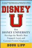 Disney U: Cum dezvoltă Universitatea Disney cei mai implicați, loiali și centrați pe client angajați din lume - Disney U: How Disney University Develops the World's Most Engaged, Loyal, and Customer-Centric Employees