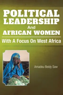 Conducerea politică și femeile africane: Cu accent pe Africa de Vest - Political Leadership And African Women: With a Focus on West Africa