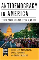 Antidemocrația în America: Adevărul, puterea și Republica în pericol - Antidemocracy in America: Truth, Power, and the Republic at Risk