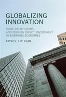 Globalizarea inovării: Instituțiile de stat și investițiile străine directe în economiile emergente - Globalizing Innovation: State Institutions and Foreign Direct Investment in Emerging Economies