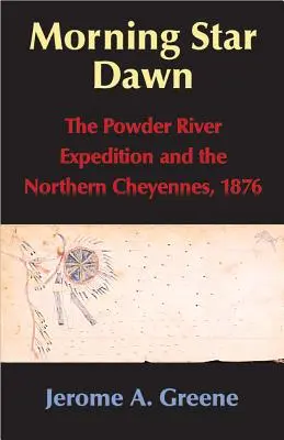 Morning Star Dawn, volumul 2: The Powder River Expedition and the Northern Cheyennes, 1876 - Morning Star Dawn, Volume 2: The Powder River Expedition and the Northern Cheyennes, 1876