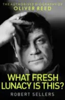 Ce nebunie proaspătă este aceasta? - Biografia autorizată a lui Oliver Reed - What Fresh Lunacy is This? - The Authorized Biography of Oliver Reed