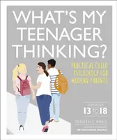 La ce se gândește adolescentul meu? - Psihologia practică a copilului pentru părinții moderni - What's My Teenager Thinking? - Practical child psychology for modern parents