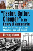 Faster, Better, Cheaper în Istoria producției: De la epoca de piatră la Lean Manufacturing și mai departe - Faster, Better, Cheaper in the History of Manufacturing: From the Stone Age to Lean Manufacturing and Beyond