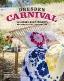 Carnavalul Dresdei: 16 proiecte moderne de quilt - modele inovatoare - Dresden Carnival: 16 Modern Quilt Projects - Innovative Designs