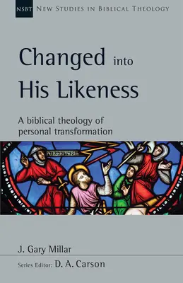 Schimbat în asemănarea Lui: O teologie biblică a transformării personale - Changed Into His Likeness: A Biblical Theology of Personal Transformation