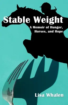Stable Weight: Memorii despre foame, cai și speranță: A Memoir of Hunger, Horses, and Hope - Stable Weight: A Memoir of Hunger, Horses, and Hope