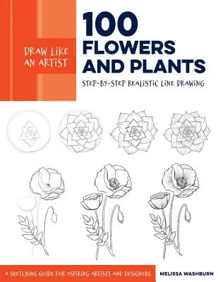 Desenează ca un artist: 100 de flori și plante: Step-By-Step Realistic Line Drawing * a Sourcebook for Aspiring Artists and Designers - Draw Like an Artist: 100 Flowers and Plants: Step-By-Step Realistic Line Drawing * a Sourcebook for Aspiring Artists and Designers