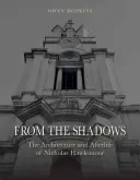 From the Shadows: Arhitectura și viața de apoi a lui Nicholas Hawksmoor - From the Shadows: The Architecture and Afterlife of Nicholas Hawksmoor