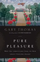 Plăcere pură: De ce creștinii se simt atât de rău când vine vorba de a se simți bine? - Pure Pleasure: Why Do Christians Feel So Bad about Feeling Good?