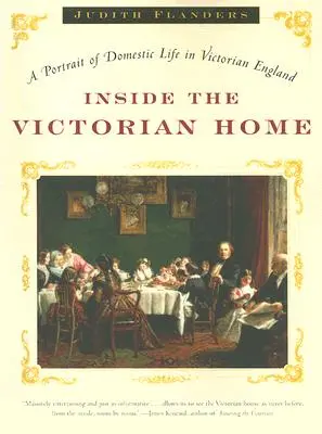 Inside the Victorian Home: Un portret al vieții domestice în Anglia victoriană - Inside the Victorian Home: A Portrait of Domestic Life in Victorian England