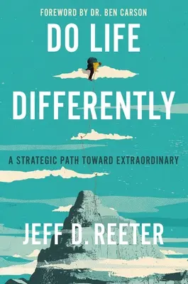 Do Life Differently: A Strategic Path Toward Extraordinary: A Strategic Path Toward Extraordinary - Do Life Differently: A Strategic Path Toward Extraordinary