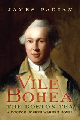 Vile Bohea: The Boston Tea: Un roman al doctorului Joseph Warren - Vile Bohea: The Boston Tea: A Doctor Joseph Warren Novel
