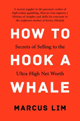 Cum să agăți o balenă: Secretele vânzării către persoanele cu averi nete foarte mari - How to Hook a Whale: Secrets of Selling to the Ultra High Net Worth