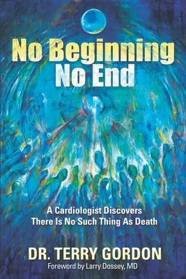 Fără început . . . Fără sfârșit: A Cardiologist Discovers There Is No Such Thing as Death - No Beginning . . . No End: A Cardiologist Discovers There Is No Such Thing as Death