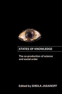 Statele cunoașterii: Coproducția științei și a ordinii sociale - States of Knowledge: The Co-Production of Science and the Social Order
