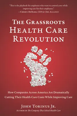 The Grassroots Health Care Revolution: Cum companiile din America își reduc drastic costurile cu asistența medicală, îmbunătățind în același timp îngrijirea - The Grassroots Health Care Revolution: How Companies Across America Are Dramatically Cutting Their Health Care Costs While Improving Care