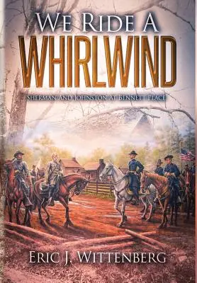 Călărim un vârtej de vânt: Sherman și Johnston la Bennett Place - We Ride a Whirlwind: Sherman and Johnston at Bennett Place