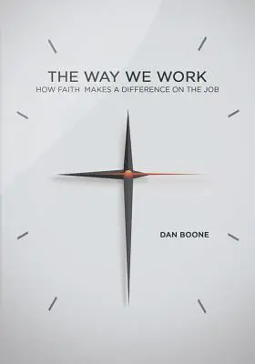 Modul în care lucrăm: Cum face credința o diferență la locul de muncă - Way We Work: How Faith Makes a Difference on the Job