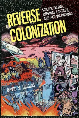 Colonizarea inversă: Științifico-fantastic, fantezie imperială și alt-victimism - Reverse Colonization: Science Fiction, Imperial Fantasy, and Alt-Victimhood