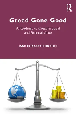 Greed Gone Good: O foaie de parcurs pentru crearea valorii sociale și financiare - Greed Gone Good: A Roadmap to Creating Social and Financial Value