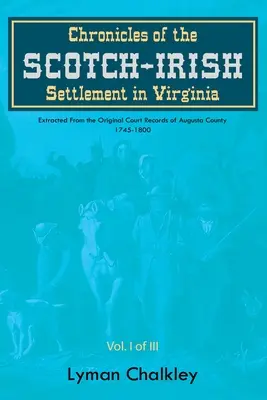 Cronici ale așezării scoțian-irlandeze în Virginia: Extrase din înregistrările judiciare originale din comitatul Augusta, 1745-1800 - Chronicles of the Scotch-Irish Settlement in Virginia: Extracted From the Original Court Records of Augusta County, 1745-1800