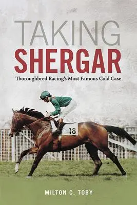 Taking Shergar: Cel mai faimos caz nerezolvat din cursele de cai de rasă Thoroughbred - Taking Shergar: Thoroughbred Racing's Most Famous Cold Case