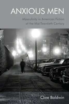 Bărbați anxioși: Masculinity in American Fiction of the Mid-Twentieth Century (Masculinitatea în ficțiunea americană de la mijlocul secolului XX) - Anxious Men: Masculinity in American Fiction of the Mid-Twentieth Century