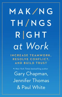 Îndreptarea lucrurilor la locul de muncă: Creșterea muncii în echipă, rezolvarea conflictelor și construirea încrederii - Making Things Right at Work: Increase Teamwork, Resolve Conflict, and Build Trust