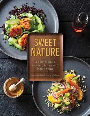 Natura dulce: Ghidul unui bucătar pentru utilizarea mierii și a siropului de arțar - Sweet Nature: A Cook's Guide to Using Honey and Maple Syrup