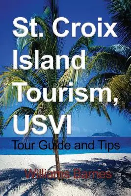 Insula St. Croix Turism, USVI: Ghid turistic și sfaturi - St. Croix Island Tourism, USVI: Tour Guide and Tips