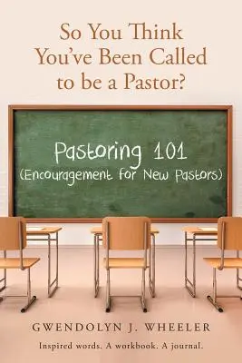 Deci crezi că ai fost chemat să fii pastor?: Pastorație 101 (Încurajare pentru noii pastori) Cuvinte inspirate. O carte de lucru. Un jurnal. - So You Think You've Been Called to be a Pastor?: Pastoring 101 (Encouragement for New Pastors) Inspired words. A workbook. A journal.