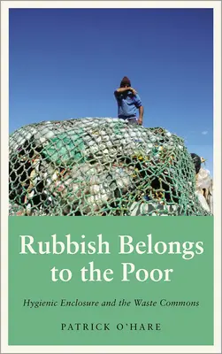 Gunoiul aparține celor săraci: îngrădirea igienică și deșeurile comune - Rubbish Belongs to the Poor: Hygienic Enclosure and the Waste Commons