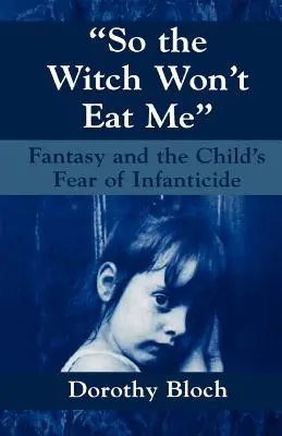 Așa că vrăjitoarea nu mă va mânca: Fantasy and the Child's Fear of Infanticide - So the Witch Won't Eat Me: Fantasy and the Child's Fear of Infanticide