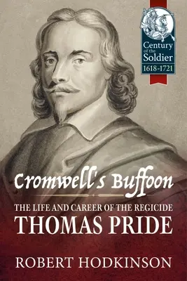 Bufonul lui Cromwell: Viața și cariera regicidului Thomas Pride: The Life and Career of the Regicide, Thomas Pride - Cromwell's Buffoon: The Life and Career of the Regicide, Thomas Pride