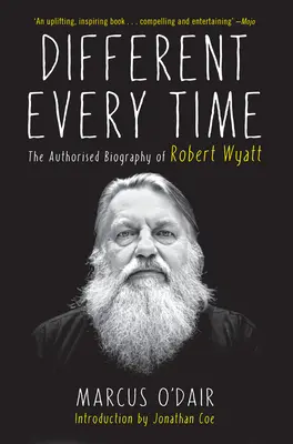 Different Every Time: Biografia autorizată a lui Robert Wyatt - Different Every Time: The Authorized Biography of Robert Wyatt