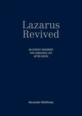 Lazarus Revived: Un argument ateu pentru viața conștientă după moarte - Lazarus Revived: An Atheist Argument for Conscious Life After Death
