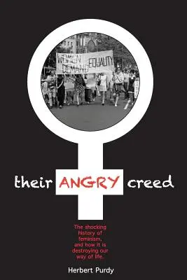 Crezul lor furios: Istoria șocantă a feminismului și modul în care acesta ne distruge modul de viață - Their Angry Creed: The shocking history of feminism, and how it is destroying our way of life
