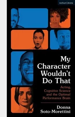 Personajul meu nu ar face asta: Actoria, știința cognitivă și creierul performanței optime - My Character Wouldn't Do That: Acting, Cognitive Science and the Optimal Performance Brain