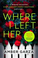 Where I Left Her - Thrillerul palpitant despre cel mai urât coșmar al oricărui părinte... - Where I Left Her - The pulse-racing thriller about every parent's worst nightmare . . .