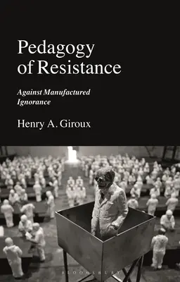 Pedagogia rezistenței: Împotriva ignoranței fabricate - Pedagogy of Resistance: Against Manufactured Ignorance