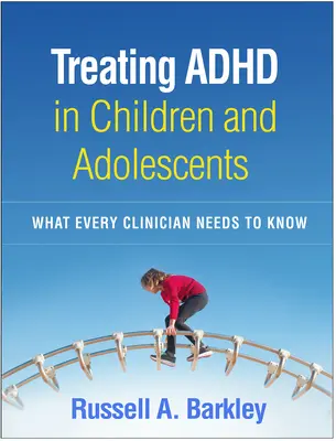 Tratarea ADHD la copii și adolescenți: Ce trebuie să știe fiecare clinician - Treating ADHD in Children and Adolescents: What Every Clinician Needs to Know